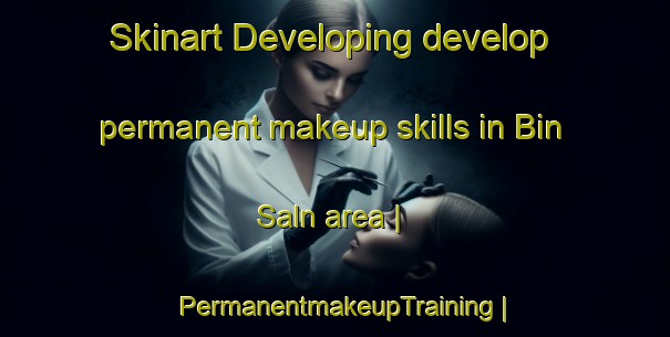 Skinart Developing develop permanent makeup skills in Bin Saln area | PermanentmakeupTraining | PermanentmakeupClasses | SkinartTraining-Pakistan